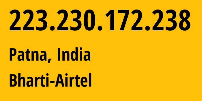 IP address 223.230.172.238 (Patna, Bihar, India) get location, coordinates on map, ISP provider AS45609 Bharti-Airtel // who is provider of ip address 223.230.172.238, whose IP address