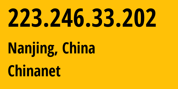 IP-адрес 223.246.33.202 (Нанкин, Jiangsu, Китай) определить местоположение, координаты на карте, ISP провайдер AS4134 Chinanet // кто провайдер айпи-адреса 223.246.33.202