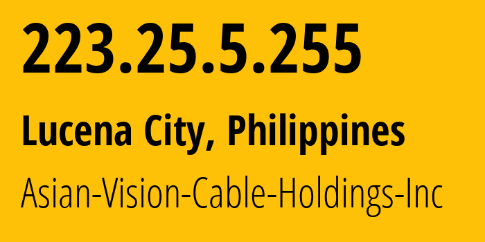 IP address 223.25.5.255 (Lucena City, Calabarzon, Philippines) get location, coordinates on map, ISP provider AS56099 Asian-Vision-Cable-Holdings-Inc // who is provider of ip address 223.25.5.255, whose IP address