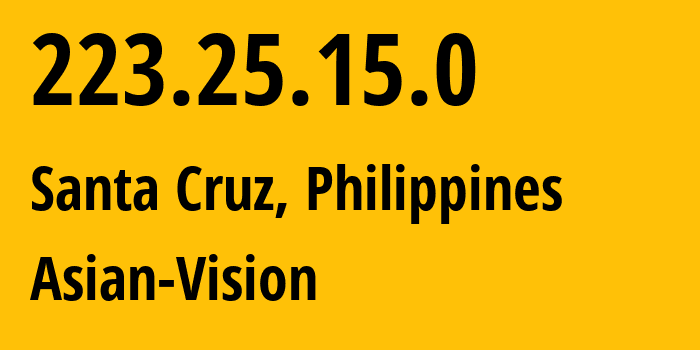 IP address 223.25.15.0 (Santa Cruz, Central Luzon, Philippines) get location, coordinates on map, ISP provider AS56099 Asian-Vision // who is provider of ip address 223.25.15.0, whose IP address