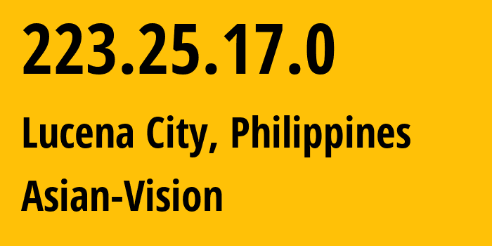 IP address 223.25.17.0 (Lucena City, Calabarzon, Philippines) get location, coordinates on map, ISP provider AS56099 Asian-Vision // who is provider of ip address 223.25.17.0, whose IP address