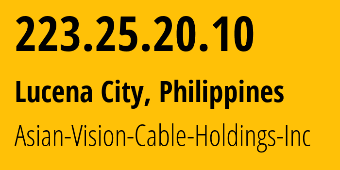 IP address 223.25.20.10 (Lucena City, Calabarzon, Philippines) get location, coordinates on map, ISP provider AS56099 Asian-Vision-Cable-Holdings-Inc // who is provider of ip address 223.25.20.10, whose IP address