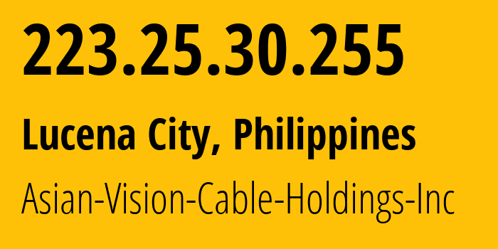 IP address 223.25.30.255 (Lucena City, Calabarzon, Philippines) get location, coordinates on map, ISP provider AS56099 Asian-Vision-Cable-Holdings-Inc // who is provider of ip address 223.25.30.255, whose IP address