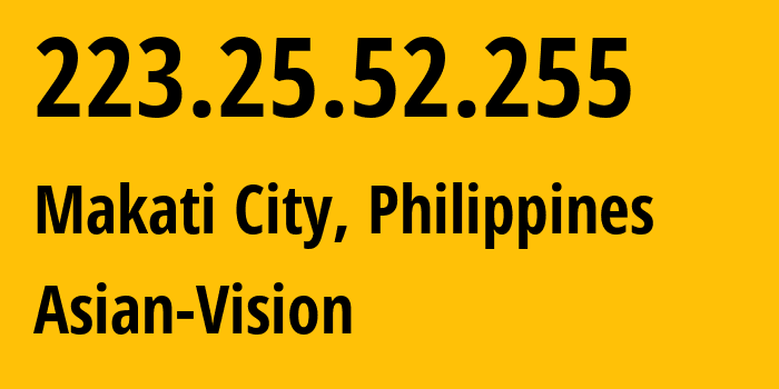 IP-адрес 223.25.52.255 (Makati City, Metro Manila, Филиппины) определить местоположение, координаты на карте, ISP провайдер AS Asian-Vision // кто провайдер айпи-адреса 223.25.52.255