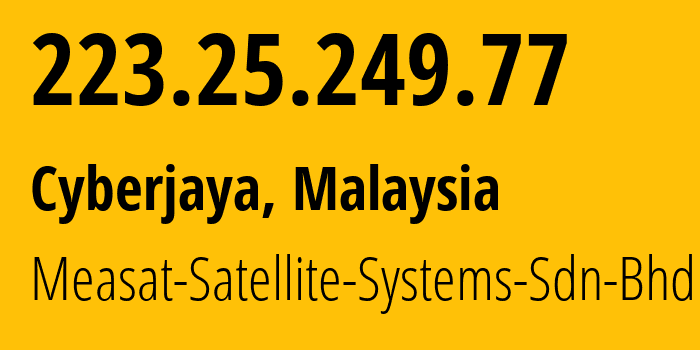 IP-адрес 223.25.249.77 (Cyberjaya, Селангор, Малайзия) определить местоположение, координаты на карте, ISP провайдер AS38891 Measat-Satellite-Systems-Sdn-Bhd // кто провайдер айпи-адреса 223.25.249.77