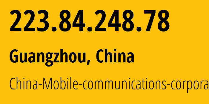 IP-адрес 223.84.248.78 (Гуанчжоу, Guangdong, Китай) определить местоположение, координаты на карте, ISP провайдер AS9808 China-Mobile-communications-corporation // кто провайдер айпи-адреса 223.84.248.78