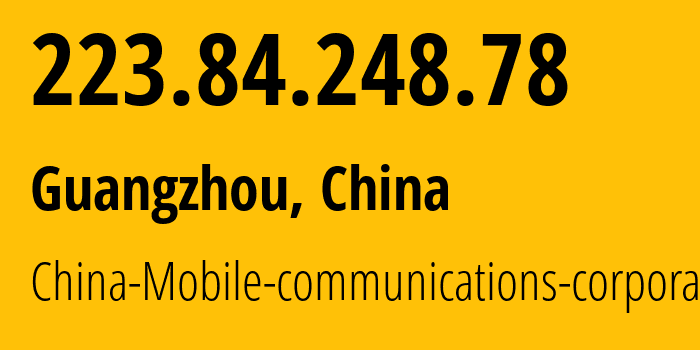 IP address 223.84.248.78 (Guangzhou, Guangdong, China) get location, coordinates on map, ISP provider AS9808 China-Mobile-communications-corporation // who is provider of ip address 223.84.248.78, whose IP address