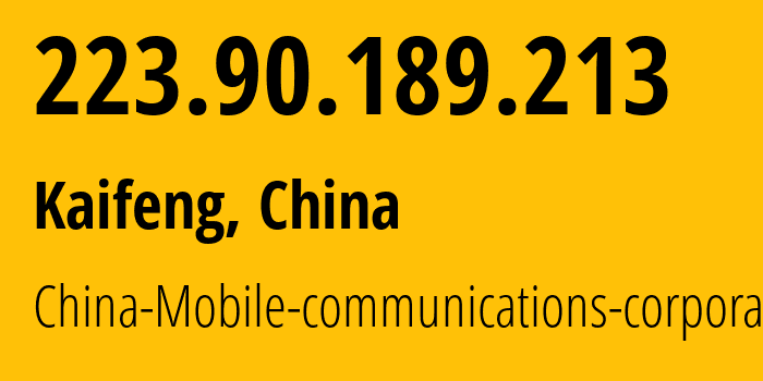 IP address 223.90.189.213 (Kaifeng, Henan, China) get location, coordinates on map, ISP provider AS24445 China-Mobile-communications-corporation // who is provider of ip address 223.90.189.213, whose IP address