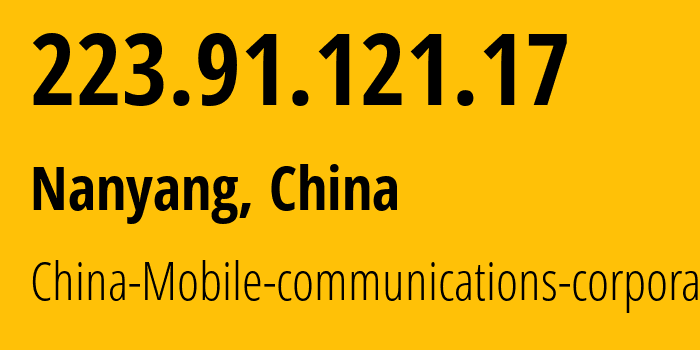 IP-адрес 223.91.121.17 (Наньян, Хэнань, Китай) определить местоположение, координаты на карте, ISP провайдер AS24445 China-Mobile-communications-corporation // кто провайдер айпи-адреса 223.91.121.17