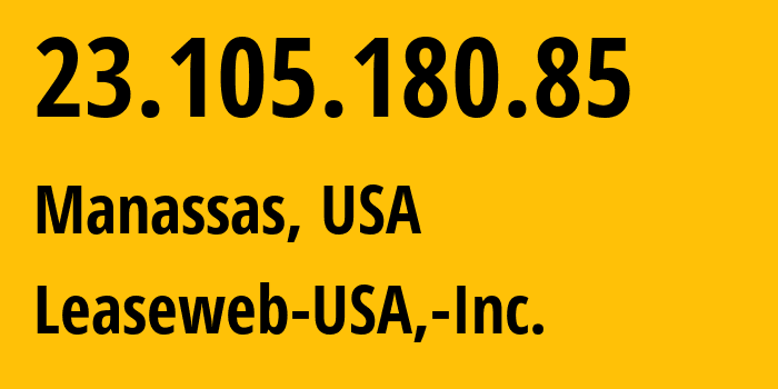 IP address 23.105.180.85 (Manassas, Virginia, USA) get location, coordinates on map, ISP provider AS30633 Leaseweb-USA,-Inc. // who is provider of ip address 23.105.180.85, whose IP address