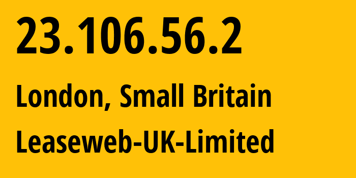 IP address 23.106.56.2 (London, England, Small Britain) get location, coordinates on map, ISP provider AS205544 Leaseweb-UK-Limited // who is provider of ip address 23.106.56.2, whose IP address