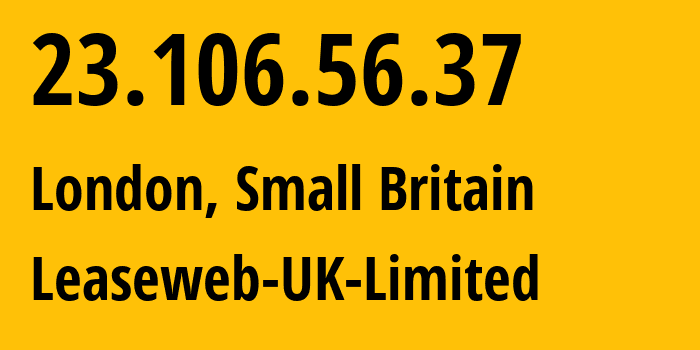 IP address 23.106.56.37 (London, England, Small Britain) get location, coordinates on map, ISP provider AS205544 Leaseweb-UK-Limited // who is provider of ip address 23.106.56.37, whose IP address