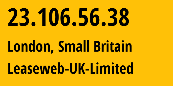 IP address 23.106.56.38 (London, England, Small Britain) get location, coordinates on map, ISP provider AS205544 Leaseweb-UK-Limited // who is provider of ip address 23.106.56.38, whose IP address