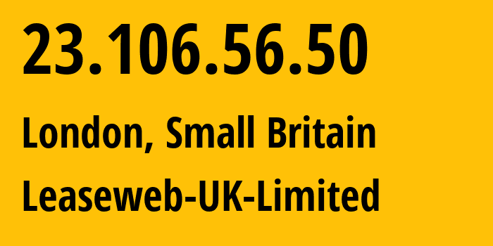 IP address 23.106.56.50 (London, England, Small Britain) get location, coordinates on map, ISP provider AS205544 Leaseweb-UK-Limited // who is provider of ip address 23.106.56.50, whose IP address