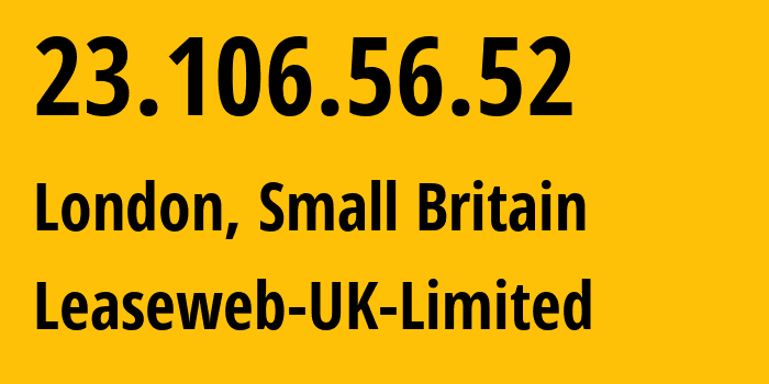 IP address 23.106.56.52 (London, England, Small Britain) get location, coordinates on map, ISP provider AS205544 Leaseweb-UK-Limited // who is provider of ip address 23.106.56.52, whose IP address