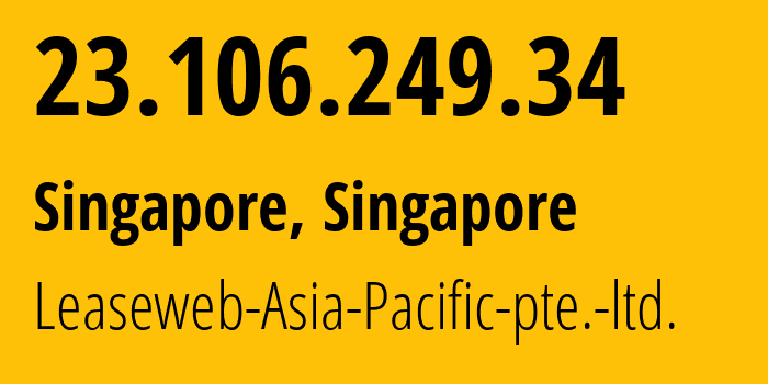 IP address 23.106.249.34 (Singapore, North East, Singapore) get location, coordinates on map, ISP provider AS59253 Leaseweb-Asia-Pacific-pte.-ltd. // who is provider of ip address 23.106.249.34, whose IP address