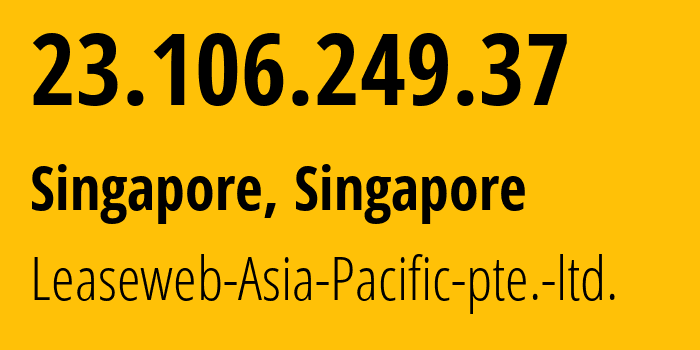 IP address 23.106.249.37 (Singapore, North East, Singapore) get location, coordinates on map, ISP provider AS59253 Leaseweb-Asia-Pacific-pte.-ltd. // who is provider of ip address 23.106.249.37, whose IP address