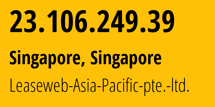 IP address 23.106.249.39 (Singapore, North East, Singapore) get location, coordinates on map, ISP provider AS59253 Leaseweb-Asia-Pacific-pte.-ltd. // who is provider of ip address 23.106.249.39, whose IP address