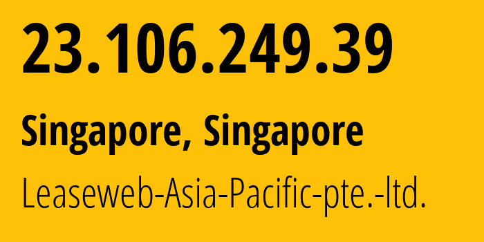 IP-адрес 23.106.249.39 (Сингапур, North East, Сингапур) определить местоположение, координаты на карте, ISP провайдер AS59253 Leaseweb-Singapore-Pte.-Ltd. // кто провайдер айпи-адреса 23.106.249.39
