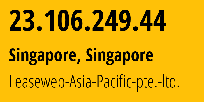 IP address 23.106.249.44 (Singapore, North East, Singapore) get location, coordinates on map, ISP provider AS59253 Leaseweb-Asia-Pacific-pte.-ltd. // who is provider of ip address 23.106.249.44, whose IP address