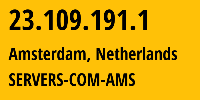 IP-адрес 23.109.191.1 (Амстердам, Северная Голландия, Нидерланды) определить местоположение, координаты на карте, ISP провайдер AS7979 SERVERS-COM-AMS // кто провайдер айпи-адреса 23.109.191.1