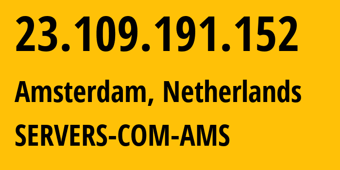 IP address 23.109.191.152 get location, coordinates on map, ISP provider AS7979 SERVERS-COM-AMS // who is provider of ip address 23.109.191.152, whose IP address