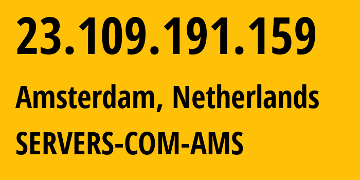 IP-адрес 23.109.191.159 (Амстердам, Северная Голландия, Нидерланды) определить местоположение, координаты на карте, ISP провайдер AS7979 SERVERS-COM-AMS // кто провайдер айпи-адреса 23.109.191.159