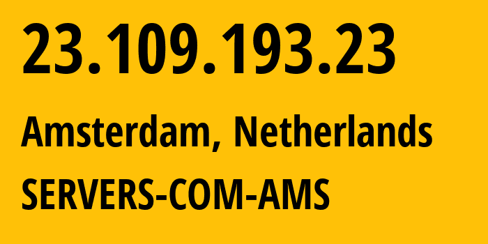 IP address 23.109.193.23 (Amsterdam, North Holland, Netherlands) get location, coordinates on map, ISP provider AS7979 SERVERS-COM-AMS // who is provider of ip address 23.109.193.23, whose IP address