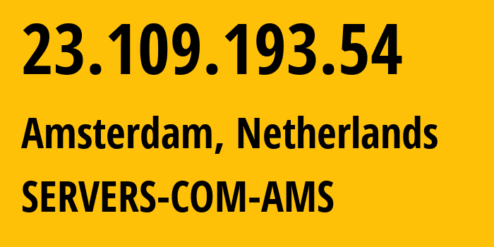 IP address 23.109.193.54 (Amsterdam, North Holland, Netherlands) get location, coordinates on map, ISP provider AS7979 SERVERS-COM-AMS // who is provider of ip address 23.109.193.54, whose IP address