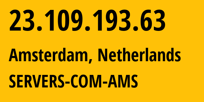 IP-адрес 23.109.193.63 (Амстердам, Северная Голландия, Нидерланды) определить местоположение, координаты на карте, ISP провайдер AS7979 SERVERS-COM-AMS // кто провайдер айпи-адреса 23.109.193.63