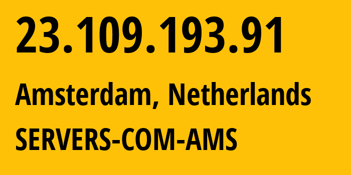 IP address 23.109.193.91 (Amsterdam, North Holland, Netherlands) get location, coordinates on map, ISP provider AS7979 SERVERS-COM-AMS // who is provider of ip address 23.109.193.91, whose IP address