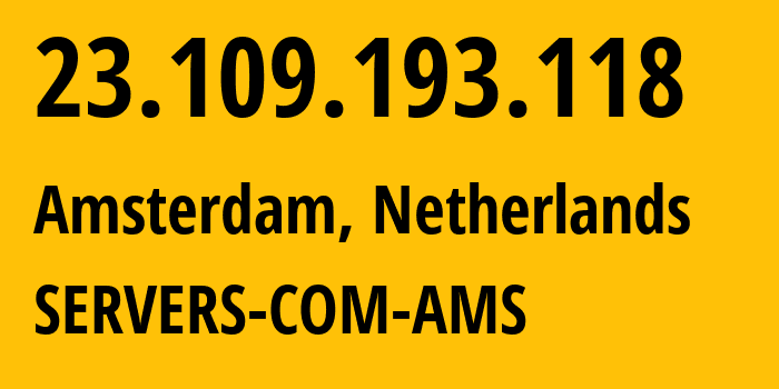 IP address 23.109.193.118 (Amsterdam, North Holland, Netherlands) get location, coordinates on map, ISP provider AS7979 SERVERS-COM-AMS // who is provider of ip address 23.109.193.118, whose IP address