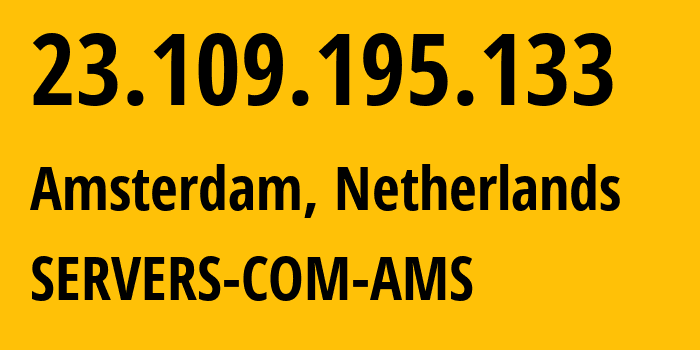 IP-адрес 23.109.195.133 (Амстердам, Северная Голландия, Нидерланды) определить местоположение, координаты на карте, ISP провайдер AS7979 SERVERS-COM-AMS // кто провайдер айпи-адреса 23.109.195.133