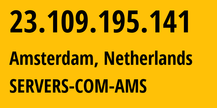 IP-адрес 23.109.195.141 (Амстердам, Северная Голландия, Нидерланды) определить местоположение, координаты на карте, ISP провайдер AS7979 SERVERS-COM-AMS // кто провайдер айпи-адреса 23.109.195.141