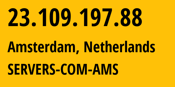 IP-адрес 23.109.197.88 (Амстердам, Северная Голландия, Нидерланды) определить местоположение, координаты на карте, ISP провайдер AS7979 SERVERS-COM-AMS // кто провайдер айпи-адреса 23.109.197.88