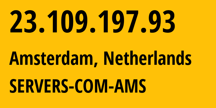 IP-адрес 23.109.197.93 (Амстердам, Северная Голландия, Нидерланды) определить местоположение, координаты на карте, ISP провайдер AS7979 SERVERS-COM-AMS // кто провайдер айпи-адреса 23.109.197.93