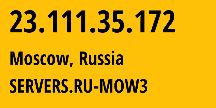 IP address 23.111.35.172 (Moscow, Moscow, Russia) get location, coordinates on map, ISP provider AS39134 SERVERS.RU-MOW3 // who is provider of ip address 23.111.35.172, whose IP address