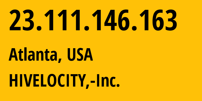 IP-адрес 23.111.146.163 (Атланта, Джорджия, США) определить местоположение, координаты на карте, ISP провайдер AS29802 HIVELOCITY,-Inc. // кто провайдер айпи-адреса 23.111.146.163