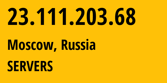 IP address 23.111.203.68 (Moscow, Moscow, Russia) get location, coordinates on map, ISP provider AS39134 SERVERS // who is provider of ip address 23.111.203.68, whose IP address