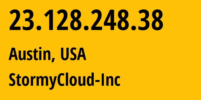 IP address 23.128.248.38 (Austin, Texas, USA) get location, coordinates on map, ISP provider AS400226 StormyCloud-Inc // who is provider of ip address 23.128.248.38, whose IP address