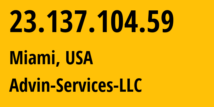 IP-адрес 23.137.104.59 (Майами, Флорида, США) определить местоположение, координаты на карте, ISP провайдер AS206216 Advin-Services-LLC // кто провайдер айпи-адреса 23.137.104.59
