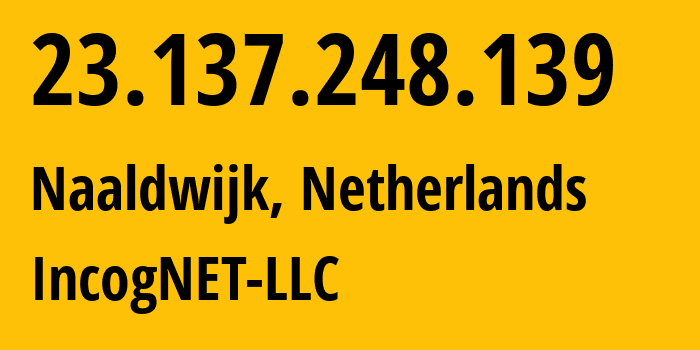 IP-адрес 23.137.248.139 (Налдвейк, Южная Голландия, Нидерланды) определить местоположение, координаты на карте, ISP провайдер AS210630 IncogNET-LLC // кто провайдер айпи-адреса 23.137.248.139