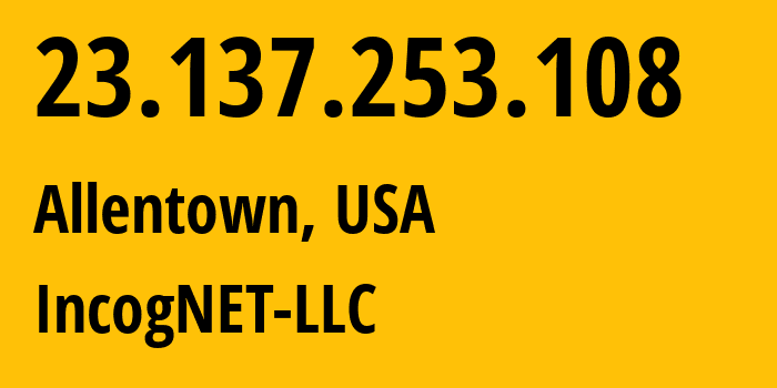 IP-адрес 23.137.253.108 (Аллентаун, Пенсильвания, США) определить местоположение, координаты на карте, ISP провайдер AS210630 IncogNET-LLC // кто провайдер айпи-адреса 23.137.253.108