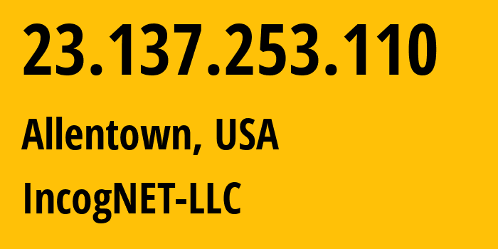 IP-адрес 23.137.253.110 (Аллентаун, Пенсильвания, США) определить местоположение, координаты на карте, ISP провайдер AS210630 IncogNET-LLC // кто провайдер айпи-адреса 23.137.253.110