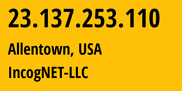 IP address 23.137.253.110 (Allentown, Pennsylvania, USA) get location, coordinates on map, ISP provider AS210630 IncogNET-LLC // who is provider of ip address 23.137.253.110, whose IP address