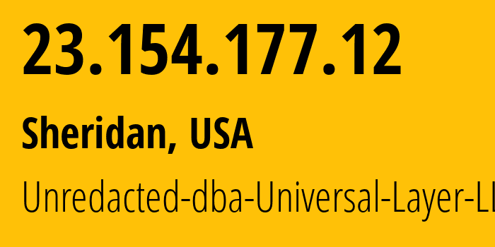 IP-адрес 23.154.177.12 (Шеридан, Вайоминг, США) определить местоположение, координаты на карте, ISP провайдер AS399532 Unredacted-dba-Universal-Layer-LLC // кто провайдер айпи-адреса 23.154.177.12