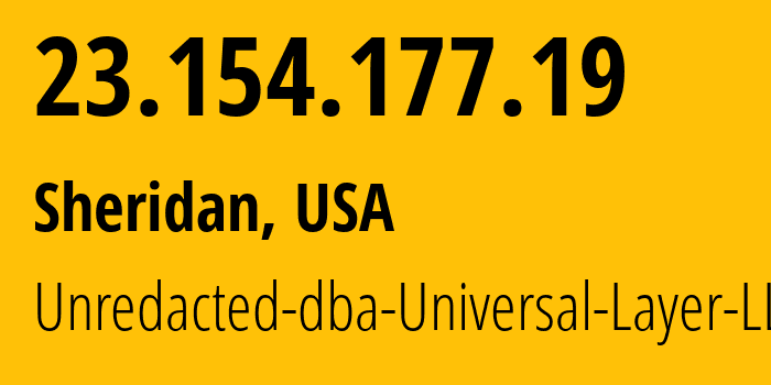 IP-адрес 23.154.177.19 (Шеридан, Вайоминг, США) определить местоположение, координаты на карте, ISP провайдер AS399532 Unredacted-dba-Universal-Layer-LLC // кто провайдер айпи-адреса 23.154.177.19