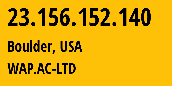 IP address 23.156.152.140 (Boulder, Colorado, USA) get location, coordinates on map, ISP provider AS198100 WAP.AC-LTD // who is provider of ip address 23.156.152.140, whose IP address