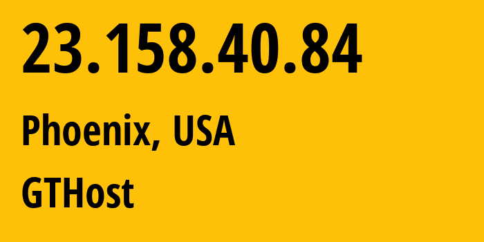 IP address 23.158.40.84 (Phoenix, Arizona, USA) get location, coordinates on map, ISP provider AS63023 GTHost // who is provider of ip address 23.158.40.84, whose IP address
