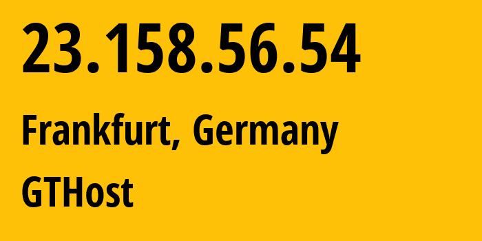 IP address 23.158.56.54 (Frankfurt, Hesse, Germany) get location, coordinates on map, ISP provider AS63023 GTHost // who is provider of ip address 23.158.56.54, whose IP address